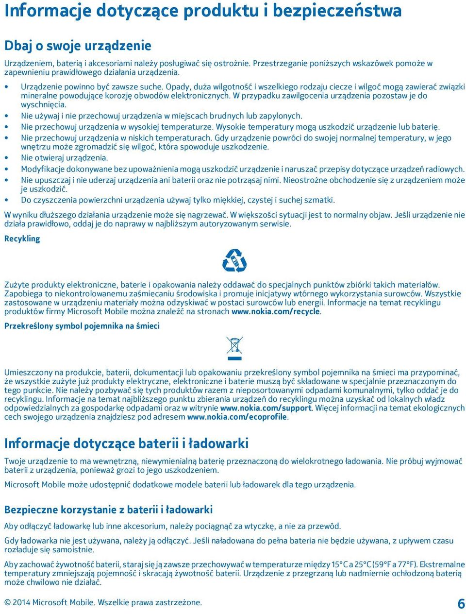 Opady, duża wilgotność i wszelkiego rodzaju ciecze i wilgoć mogą zawierać związki mineralne powodujące korozję obwodów elektronicznych. W przypadku zawilgocenia urządzenia pozostaw je do wyschnięcia.