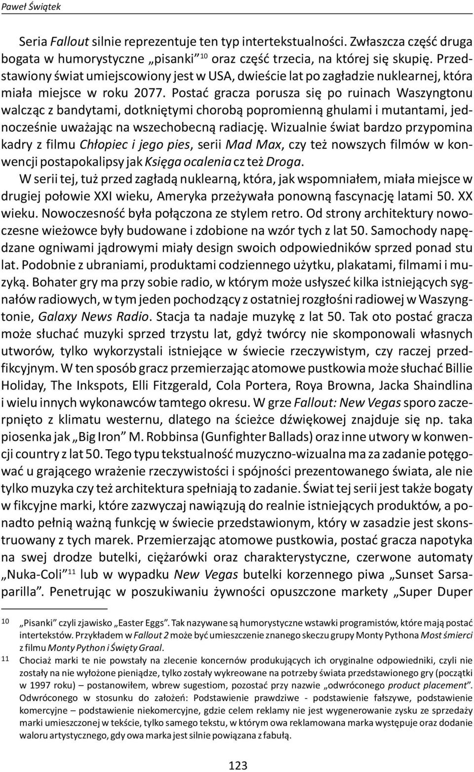 Postać gracza porusza się po ruinach Waszyngtonu walcząc z bandytami, dotkniętymi chorobą popromienną ghulami i mutantami, jednocześnie uważając na wszechobecną radiację.