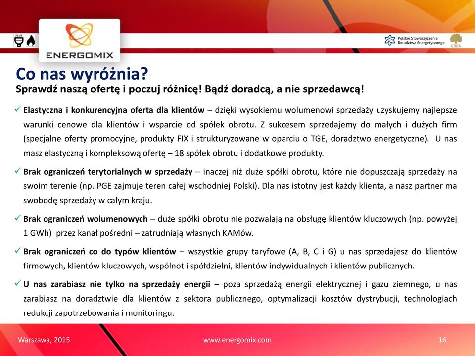 Z sukcesem sprzedajemy do małych i dużych firm (specjalne oferty promocyjne, produkty FIX i strukturyzowane w oparciu o TGE, doradztwo energetyczne).