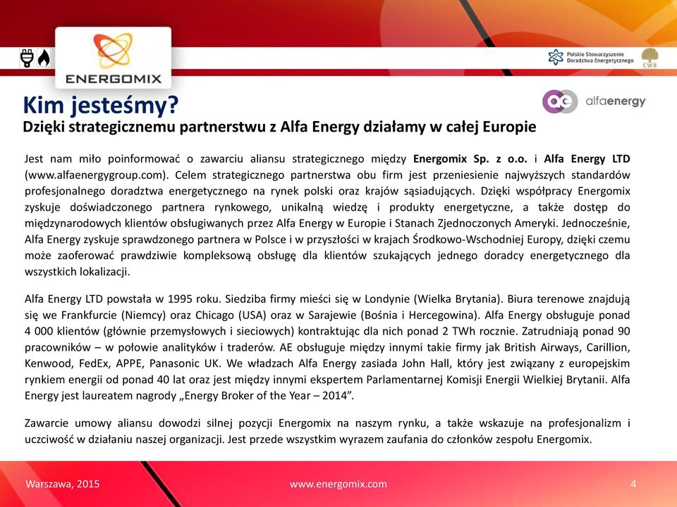 Dzięki współpracy Energomix zyskuje doświadczonego partnera rynkowego, unikalną wiedzę i produkty energetyczne, a także dostęp do międzynarodowych klientów obsługiwanych przez Alfa Energy w Europie i