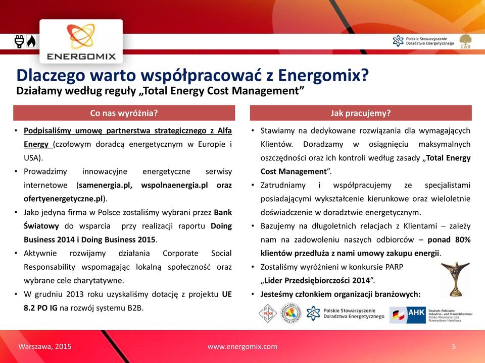 pl oraz ofertyenergetyczne.pl). Jako jedyna firma w Polsce zostaliśmy wybrani przez Bank Światowy do wsparcia przy realizacji raportu Doing Business 2014 i Doing Business 2015.