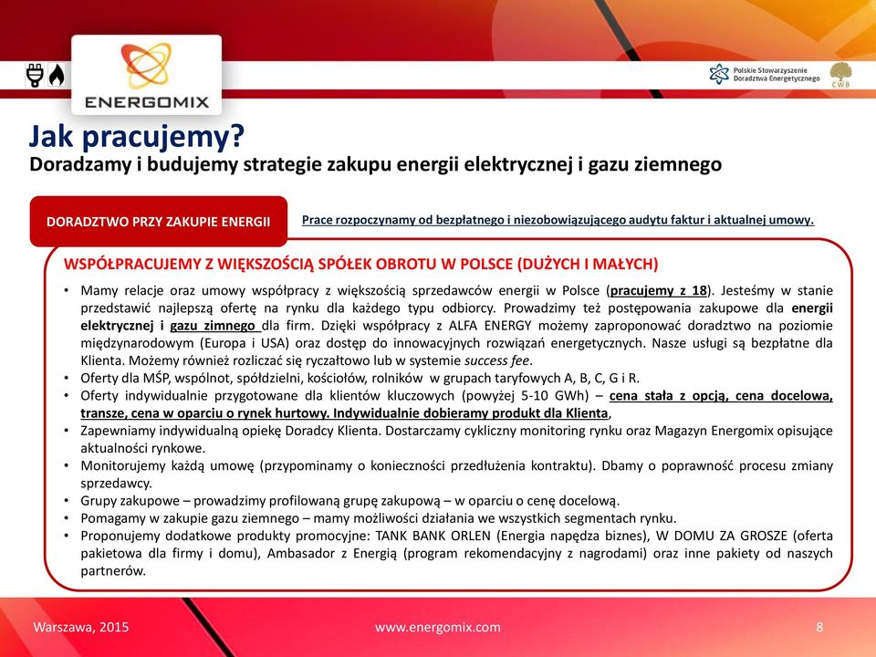 WSPÓŁPRACUJEMY Z WIĘKSZOŚCIĄ SPÓŁEK OBROTU W POLSCE (DUŻYCH I MAŁYCH) Mamy relacje oraz umowy współpracy z większością sprzedawców energii w Polsce (pracujemy z 18).