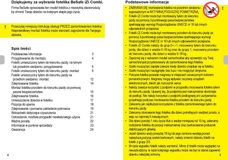 Spis treści Podstawowe informacje 3 Przygotowanie do montażu 4 Fotelik umieszczony tyłem do kierunku jazdy, na tylnym lub przednim siedzeniu: przygotowanie 5 Fotelik umieszczony tyłem do kierunku