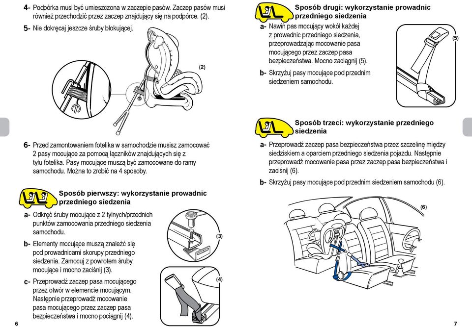 bezpieczeństwa. Mocno zaciągnij (5). b- Skrzyżuj pasy mocujące pod przednim siedzeniem samochodu.