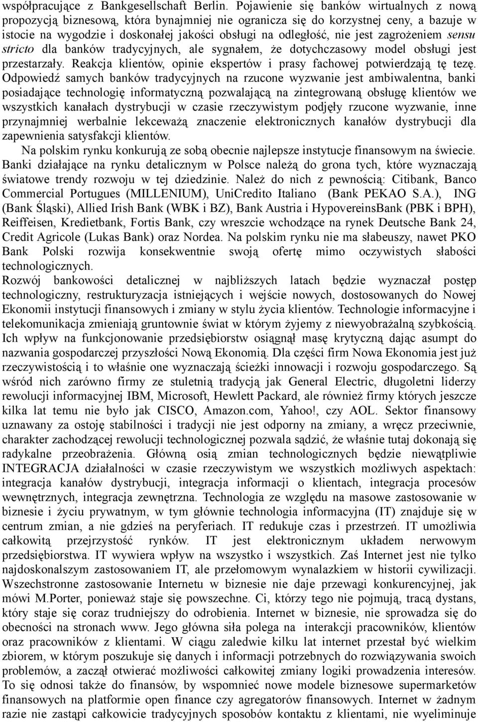 jest zagrożeniem sensu stricto dla banków tradycyjnych, ale sygnałem, że dotychczasowy model obsługi jest przestarzały. Reakcja klientów, opinie ekspertów i prasy fachowej potwierdzają tę tezę.