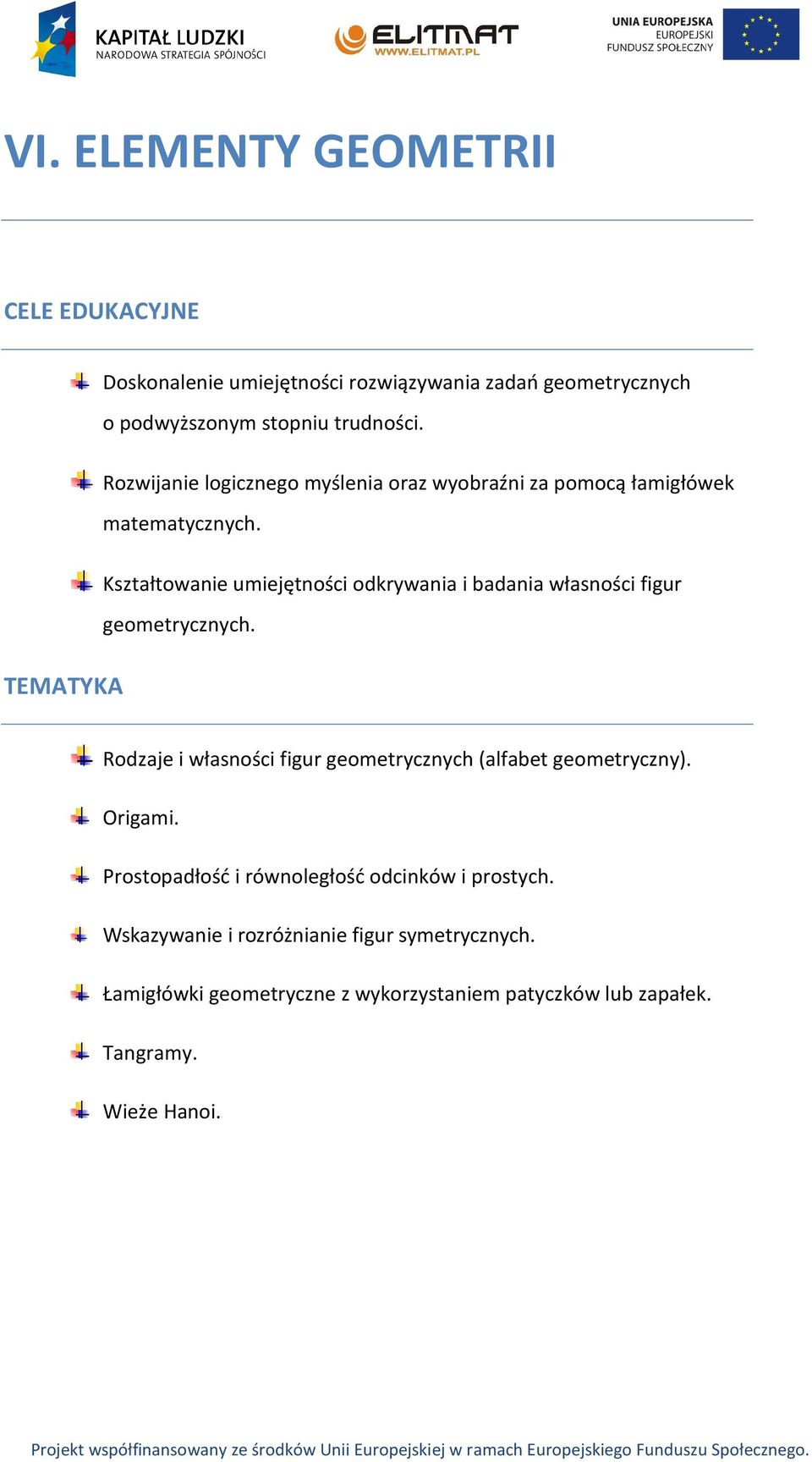 TEMATYKA Kształtowanie umiejętności odkrywania i badania własności figur geometrycznych.