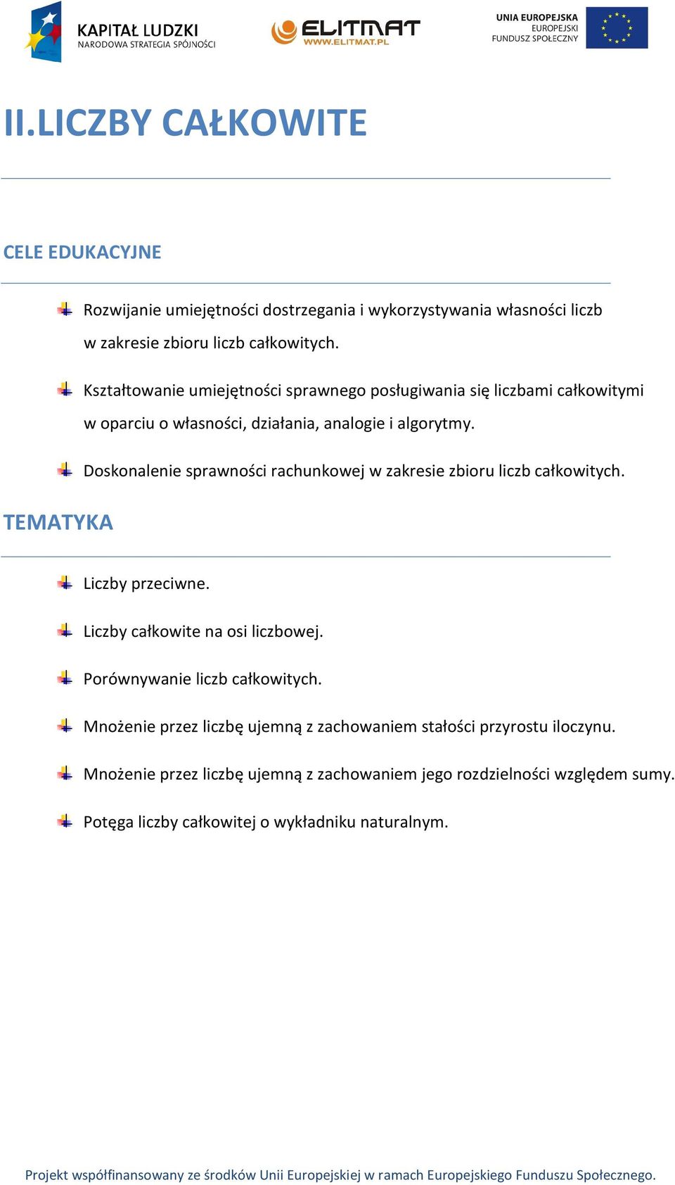 Doskonalenie sprawności rachunkowej w zakresie zbioru liczb całkowitych. Liczby przeciwne. Liczby całkowite na osi liczbowej. Porównywanie liczb całkowitych.