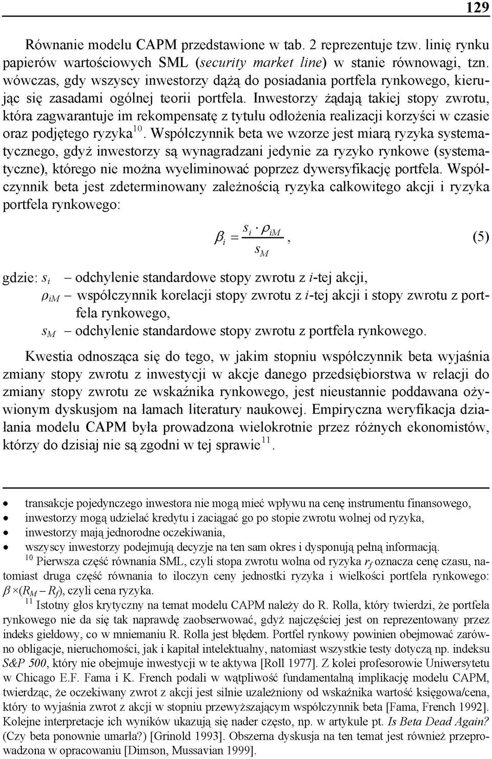 Inwestorzy żądają takiej stopy zwrotu, która zagwarantuje im rekompensatę z tytułu odłożenia realizacji korzyści w czasie oraz podjętego ryzyka10.