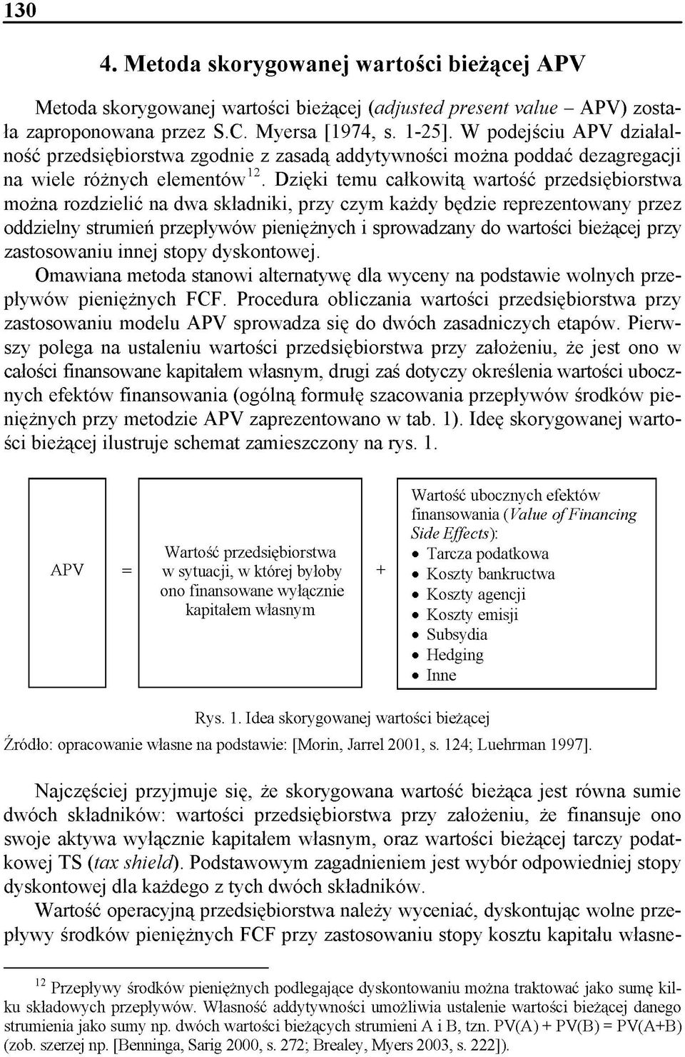 Dzięki temu całkowitą wartość przedsiębiorstwa można rozdzielić na dwa składniki, przy czym każdy będzie reprezentowany przez oddzielny strumień przepływów pieniężnych i sprowadzany do wartości