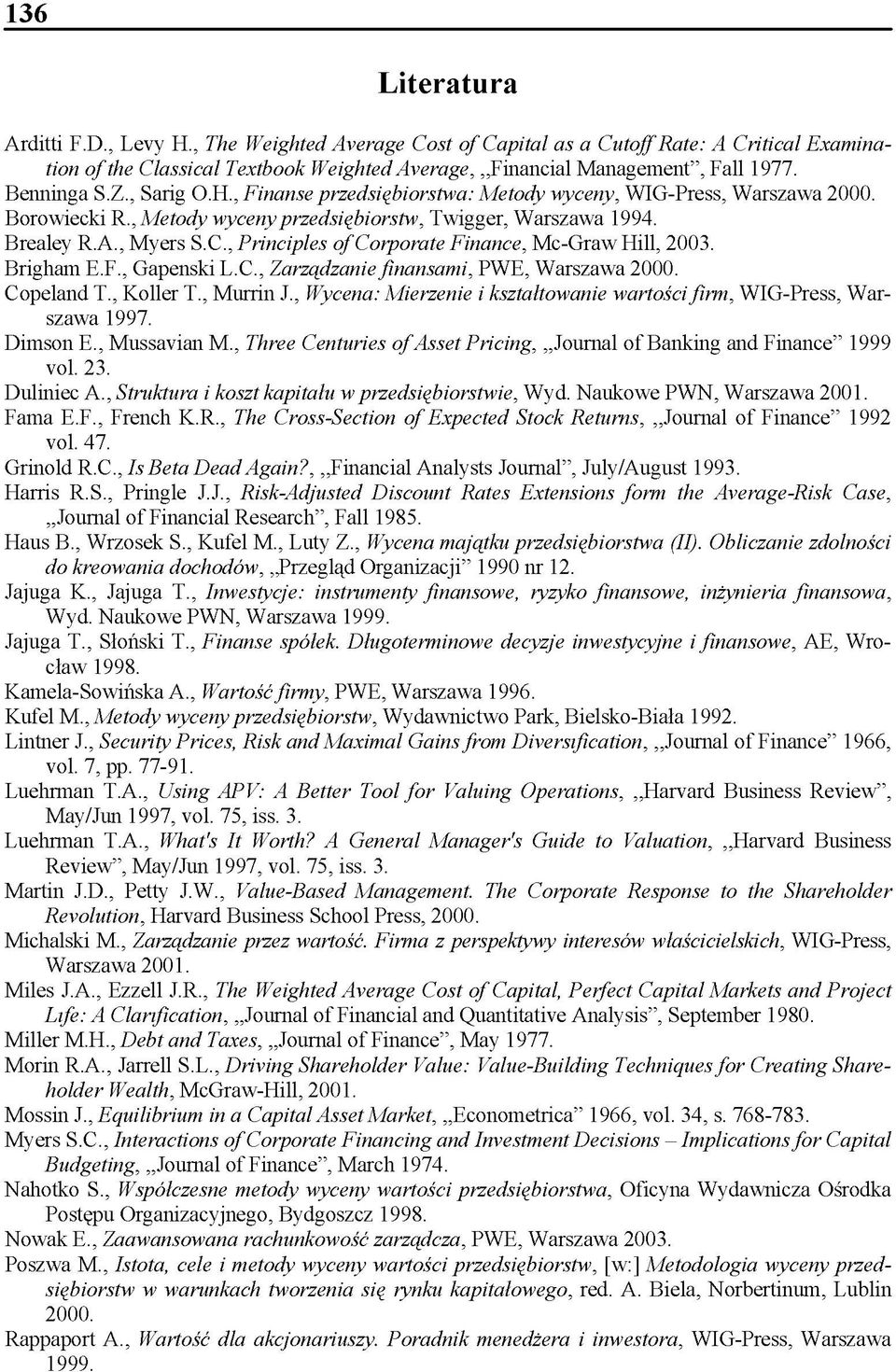 , Principles o f Corporate Finance, Mc-Graw Hill, 2003. Brigham E.F., Gapenski L.C., Zarządzanie finansami, PWE, Warszawa 2000. Copeland T., Koller T., Murrin J.