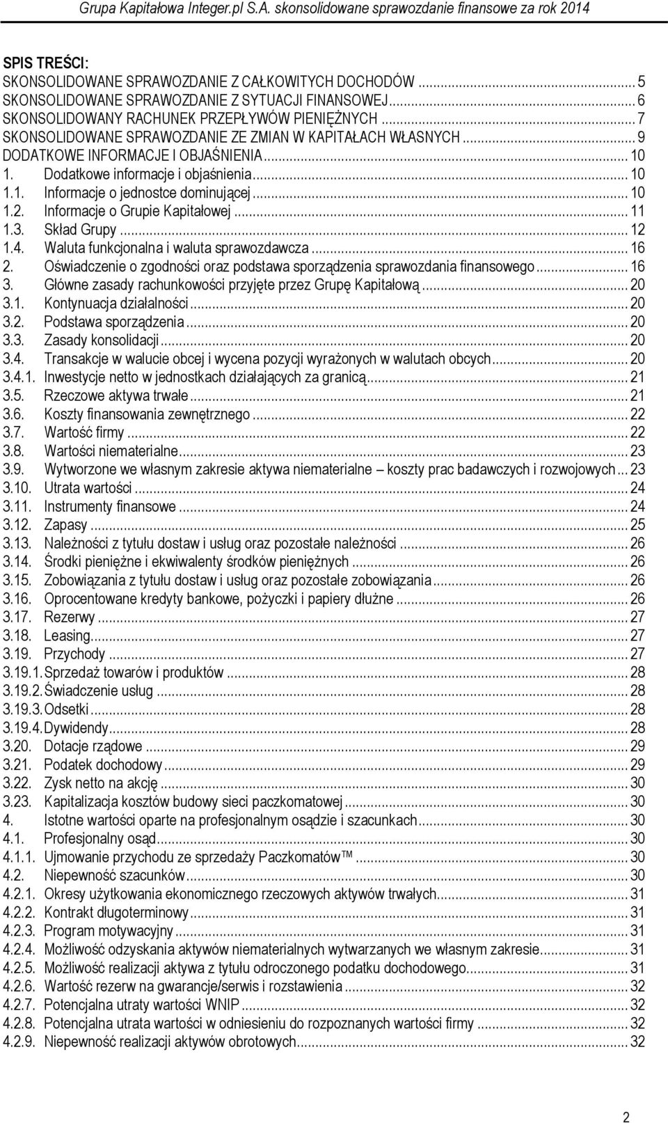 Informacje o Grupie Kapitałowej... 11 1.3. Skład Grupy... 12 1.4. Waluta funkcjonalna i waluta sprawozdawcza... 16 2. Oświadczenie o zgodności oraz podstawa sporządzenia sprawozdania finansowego.