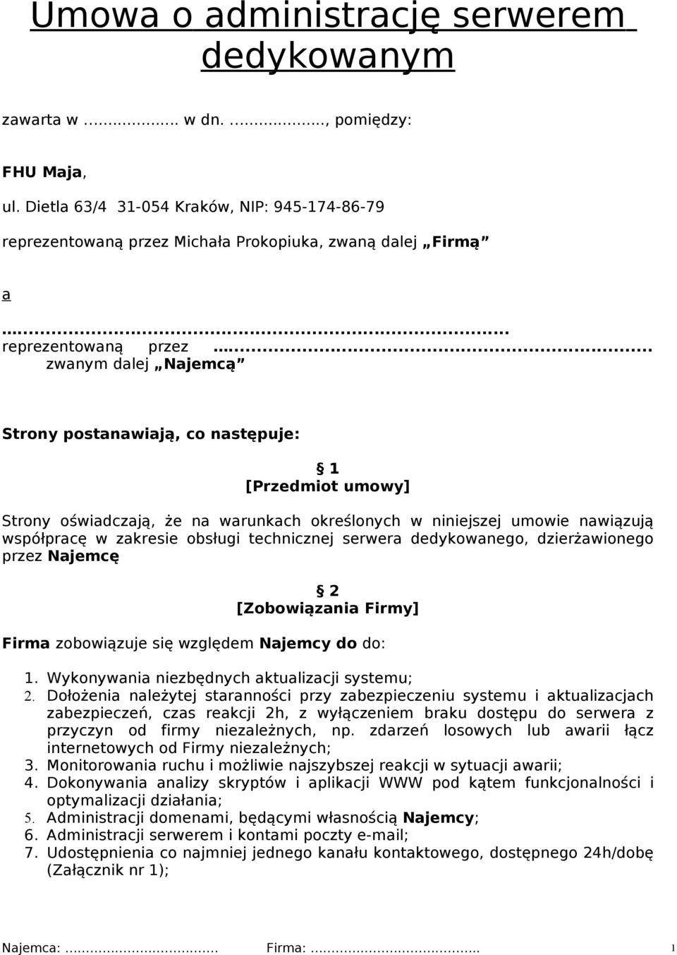 .. zwanym dalej Najemcą Strony postanawiają, co następuje: [Przedmiot umowy] Strony oświadczają, że na warunkach określonych w niniejszej umowie nawiązują współpracę w zakresie obsługi technicznej