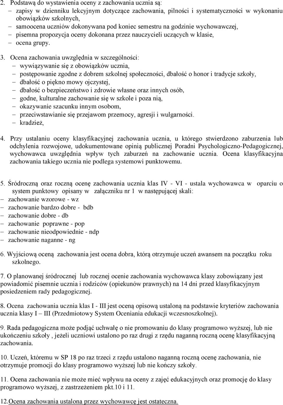 Ocena zachowania uwzględnia w szczególności: wywiązywanie się z obowiązków ucznia, postępowanie zgodne z dobrem szkolnej społeczności, dbałość o honor i tradycje szkoły, dbałość o piękno mowy