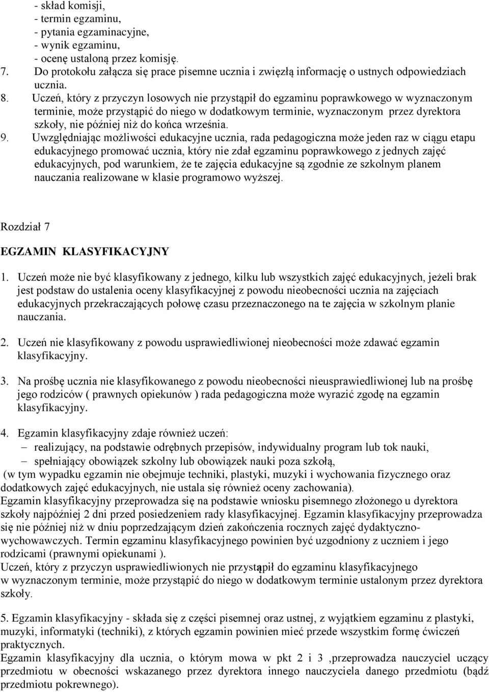 Uczeń, który z przyczyn losowych nie przystąpił do egzaminu poprawkowego w wyznaczonym terminie, może przystąpić do niego w dodatkowym terminie, wyznaczonym przez dyrektora szkoły, nie później niż do