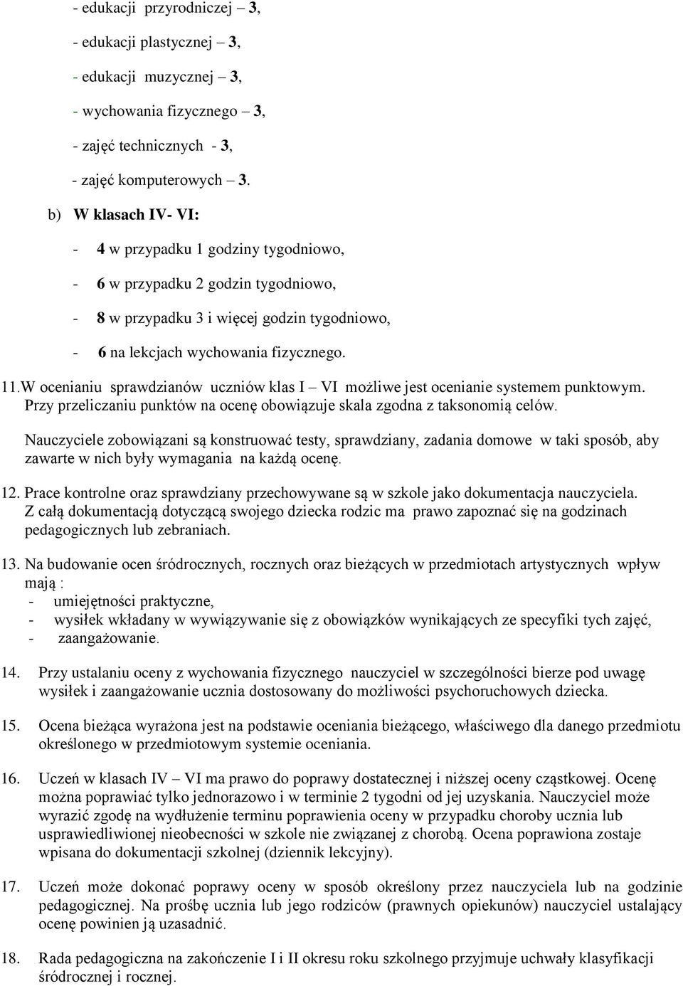 W ocenianiu sprawdzianów uczniów klas I VI możliwe jest ocenianie systemem punktowym. Przy przeliczaniu punktów na ocenę obowiązuje skala zgodna z taksonomią celów.