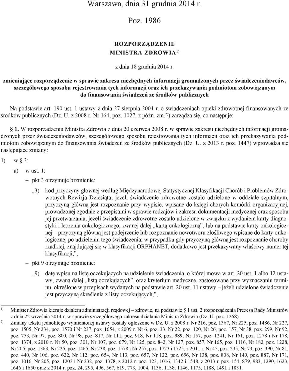 zobowiązanym do finansowania świadczeń ze środków publicznych Na podstawie art. 190 ust. 1 z dnia 27 sierpnia 2004 r. o świadczeniach opieki zdrowotnej finansowanych ze środków publicznych (Dz. U.