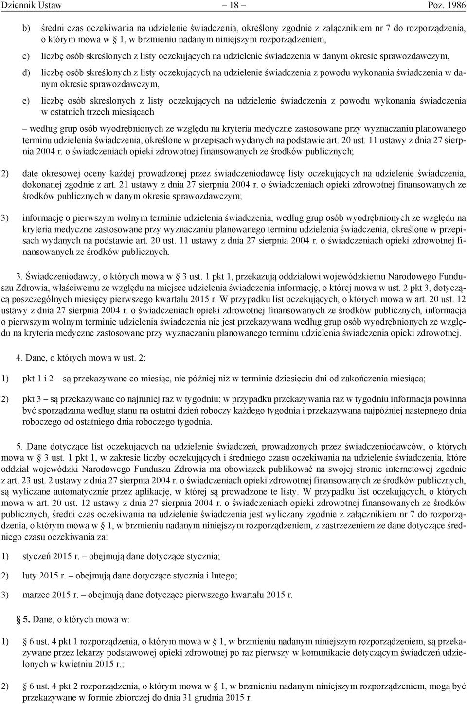 skreślonych z listy oczekujących na udzielenie świadczenia w danym okresie sprawozdawczym, d) liczbę osób skreślonych z listy oczekujących na udzielenie świadczenia z powodu wykonania świadczenia w