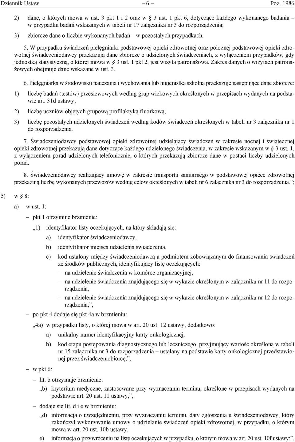 W przypadku świadczeń pielęgniarki podstawowej opieki zdrowotnej oraz położnej podstawowej opieki zdrowotnej świadczeniodawcy przekazują dane zbiorcze o udzielonych świadczeniach, z wyłączeniem