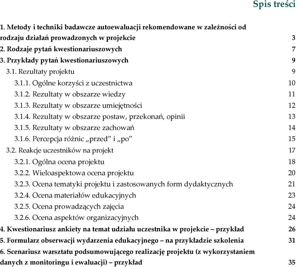 Rezultaty w obszarze postaw, przekonań, opinii 13 3.1.5. Rezultaty w obszarze zachowań 14 3.1.6. Percepcja różnic przed i po 15 3.2. Reakcje uczestników na projekt 17 3.2.1. Ogólna ocena projektu 18 3.