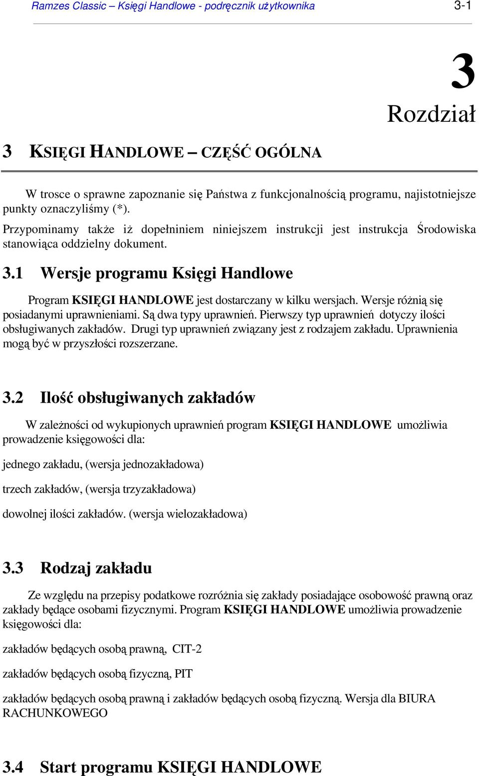 1 Wersje programu Księgi Handlowe Program KSIĘGI HANDLOWE jest dostarczany w kilku wersjach. Wersje różnią się posiadanymi uprawnieniami. Są dwa typy uprawnień.