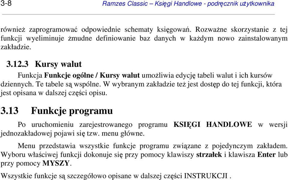 3 Kursy walut Funkcja Funkcje ogólne / Kursy walut umożliwia edycję tabeli walut i ich kursów dziennych. Te tabele są wspólne.