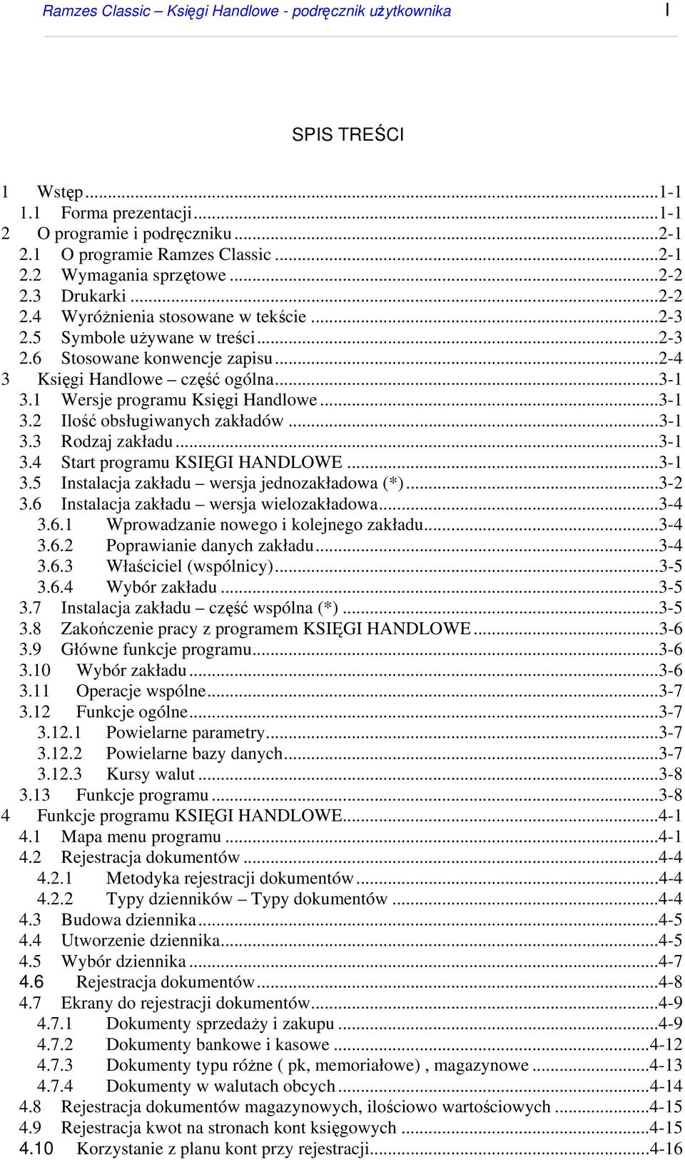 1 Wersje programu Księgi Handlowe...3-1 3.2 Ilość obsługiwanych zakładów...3-1 3.3 Rodzaj zakładu...3-1 3.4 Start programu KSIĘGI HANDLOWE...3-1 3.5 Instalacja zakładu wersja jednozakładowa (*)...3-2 3.