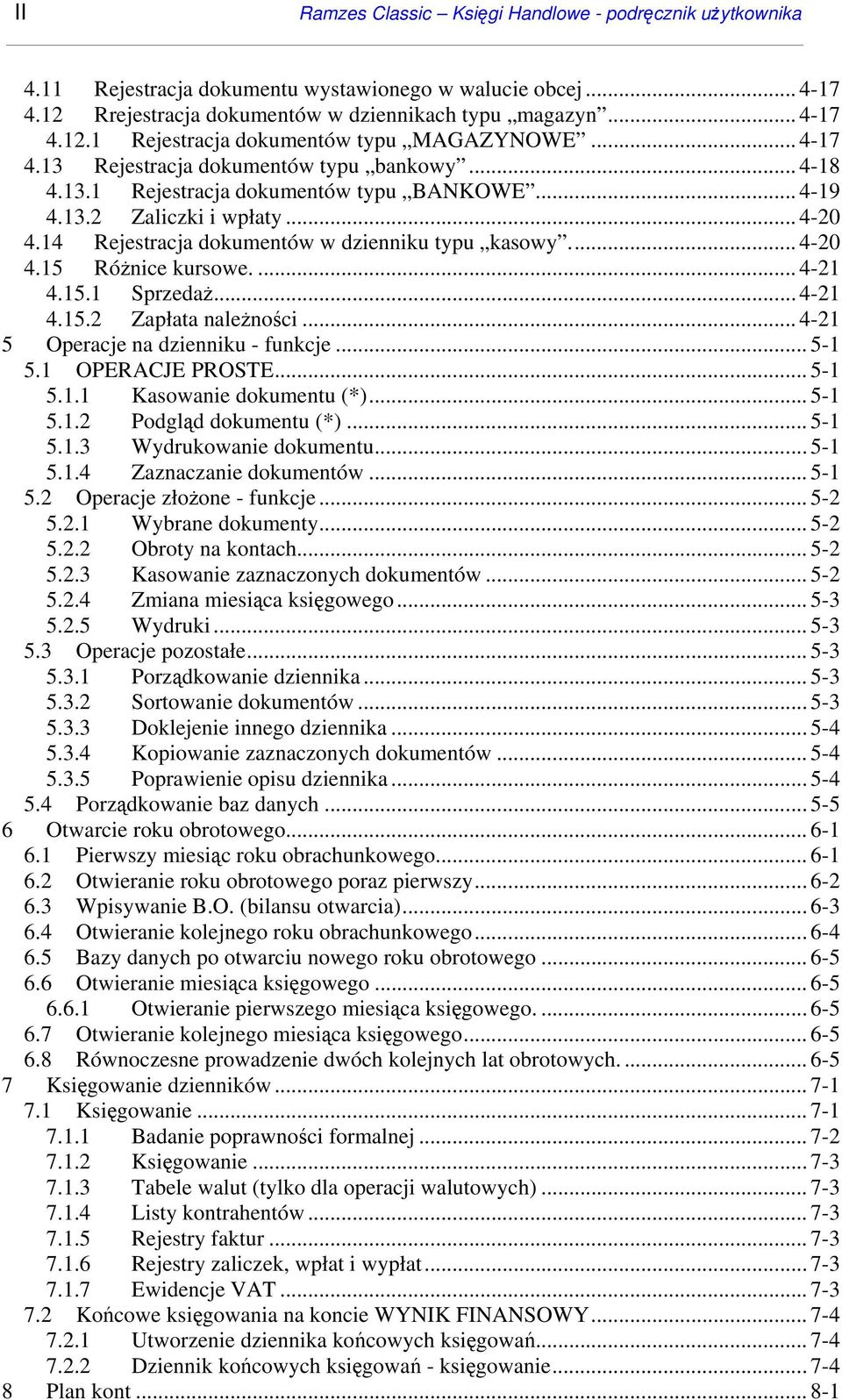 .. 4-20 4.15 Różnice kursowe.... 4-21 4.15.1 Sprzedaż... 4-21 4.15.2 Zapłata należności... 4-21 5 Operacje na dzienniku - funkcje... 5-1 5.1 OPERACJE PROSTE... 5-1 5.1.1 Kasowanie dokumentu (*).