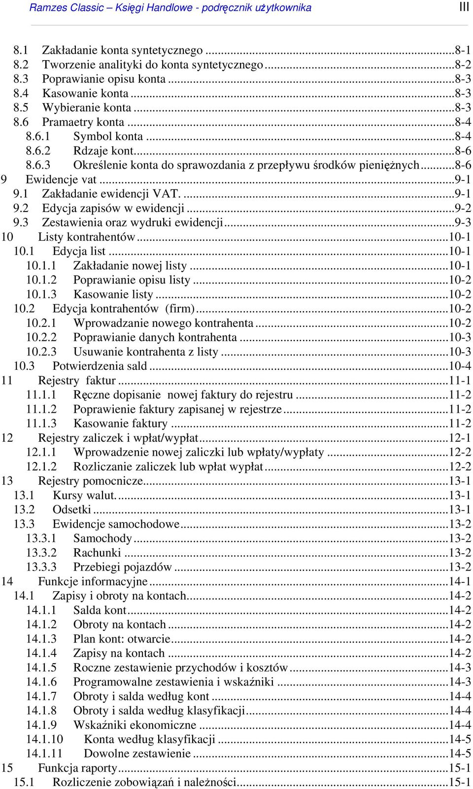 ..8-6 9 Ewidencje vat...9-1 9.1 Zakładanie ewidencji VAT....9-1 9.2 Edycja zapisów w ewidencji...9-2 9.3 Zestawienia oraz wydruki ewidencji...9-3 10 Listy kontrahentów...10-1 10.1 Edycja list...10-1 10.1.1 Zakładanie nowej listy.