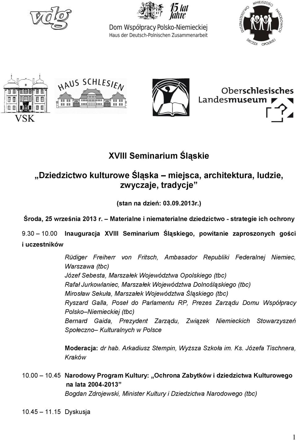 00 Inauguracja XVIII Seminarium Śląskiego, powitanie zaproszonych gości i uczestników Rüdiger Freiherr von Fritsch, Ambasador Republiki Federalnej Niemiec, Warszawa (tbc) Józef Sebesta, Marszałek