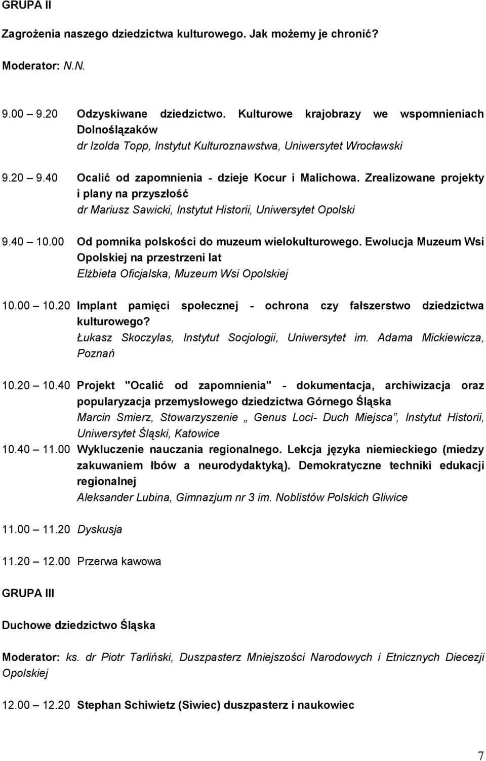 Zrealizowane projekty i plany na przyszłość dr Mariusz Sawicki, Instytut Historii, Uniwersytet Opolski 9.40 10.00 Od pomnika polskości do muzeum wielokulturowego.