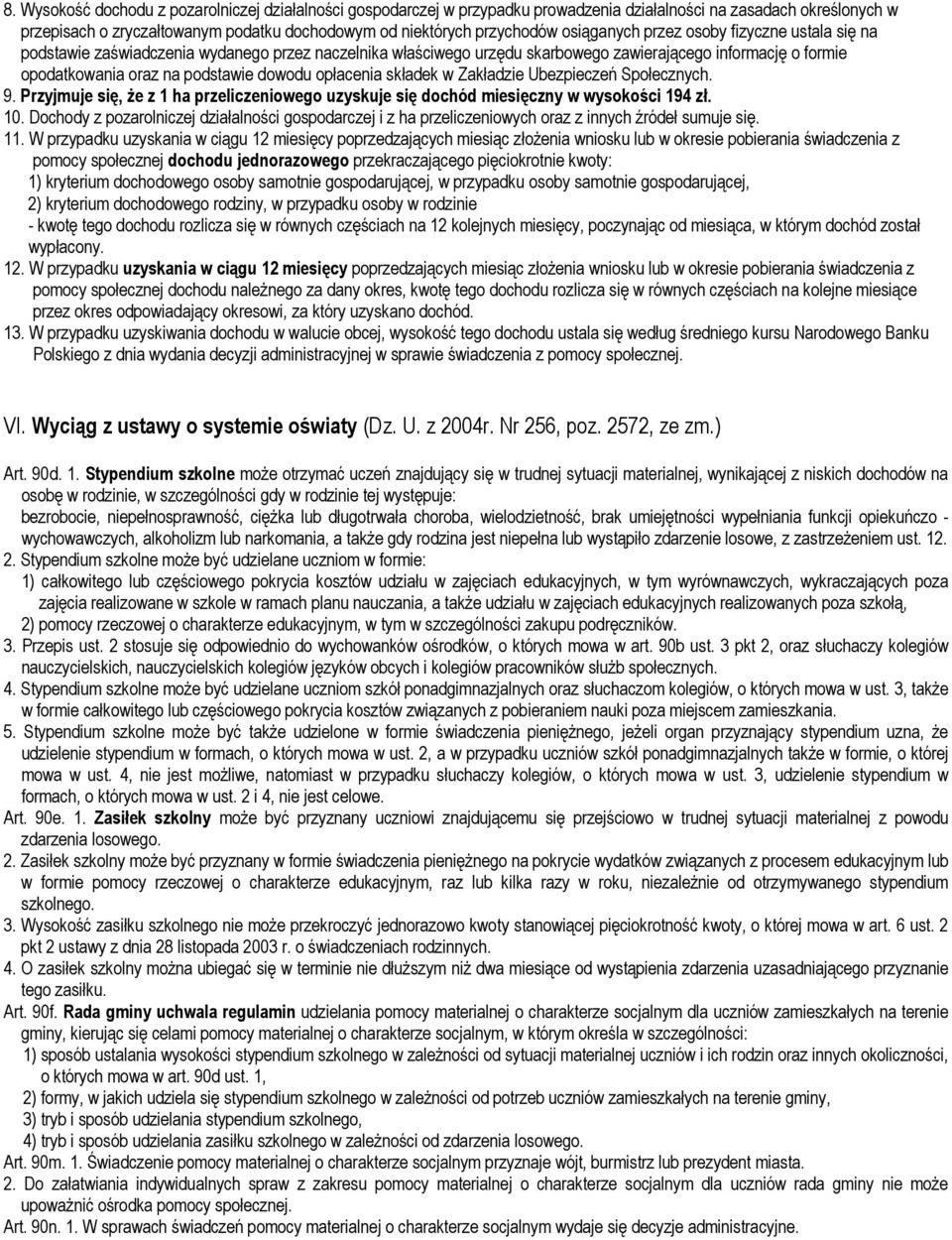 opłacenia składek w Zakładzie Ubezpieczeń Społecznych. 9. Przyjmuje się, że z 1 ha przeliczeniowego uzyskuje się dochód miesięczny w wysokości 194 zł. 10.