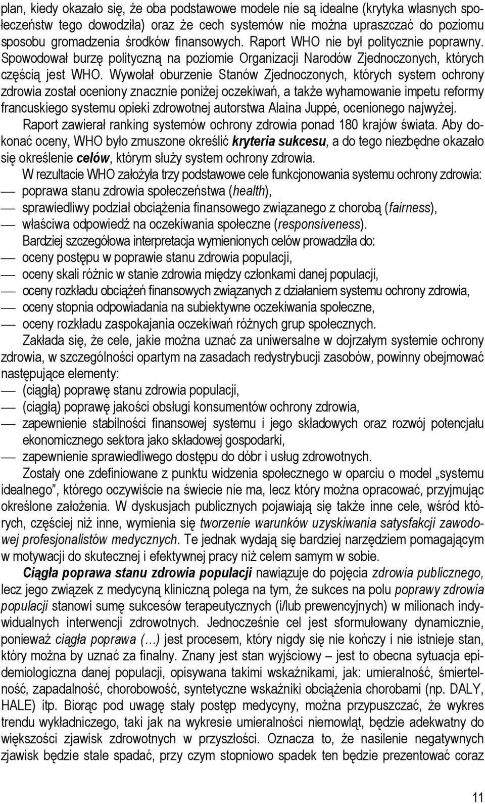 Wywołał oburzenie Stanów Zjednoczonych, których system ochrony zdrowia został oceniony znacznie poniżej oczekiwań, a także wyhamowanie impetu reformy francuskiego systemu opieki zdrowotnej autorstwa