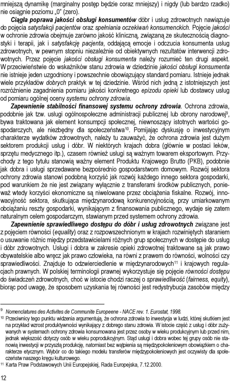 Pojęcie jakości w ochronie zdrowia obejmuje zarówno jakość kliniczną, związaną ze skutecznością diagnostyki i terapii, jak i satysfakcję pacjenta, oddającą emocje i odczucia konsumenta usług