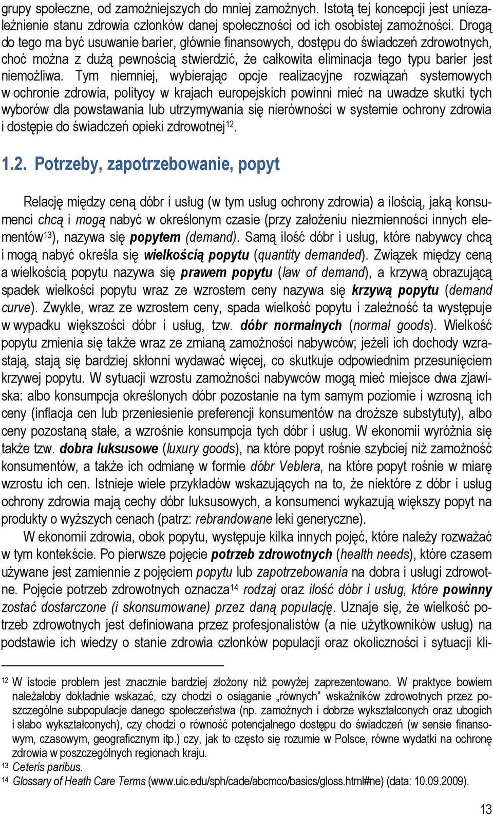 Tym niemniej, wybierając opcje realizacyjne rozwiązań systemowych w ochronie zdrowia, politycy w krajach europejskich powinni mieć na uwadze skutki tych wyborów dla powstawania lub utrzymywania się