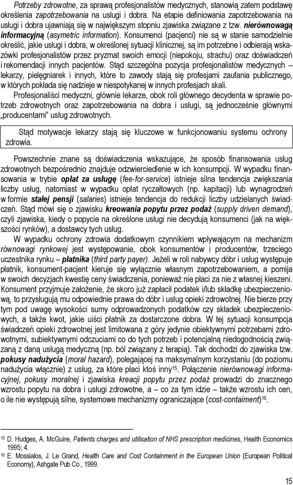 Konsumenci (pacjenci) nie są w stanie samodzielnie określić, jakie usługi i dobra, w określonej sytuacji klinicznej, są im potrzebne i odbierają wskazówki profesjonalistów przez pryzmat swoich emocji