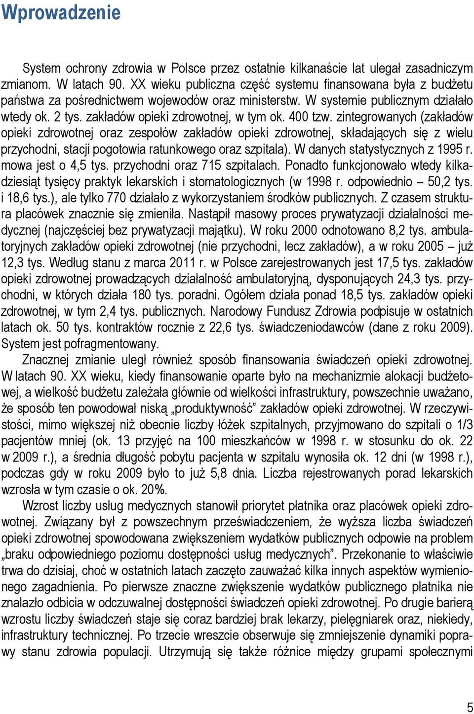 400 tzw. zintegrowanych (zakładów opieki zdrowotnej oraz zespołów zakładów opieki zdrowotnej, składających się z wielu przychodni, stacji pogotowia ratunkowego oraz szpitala).