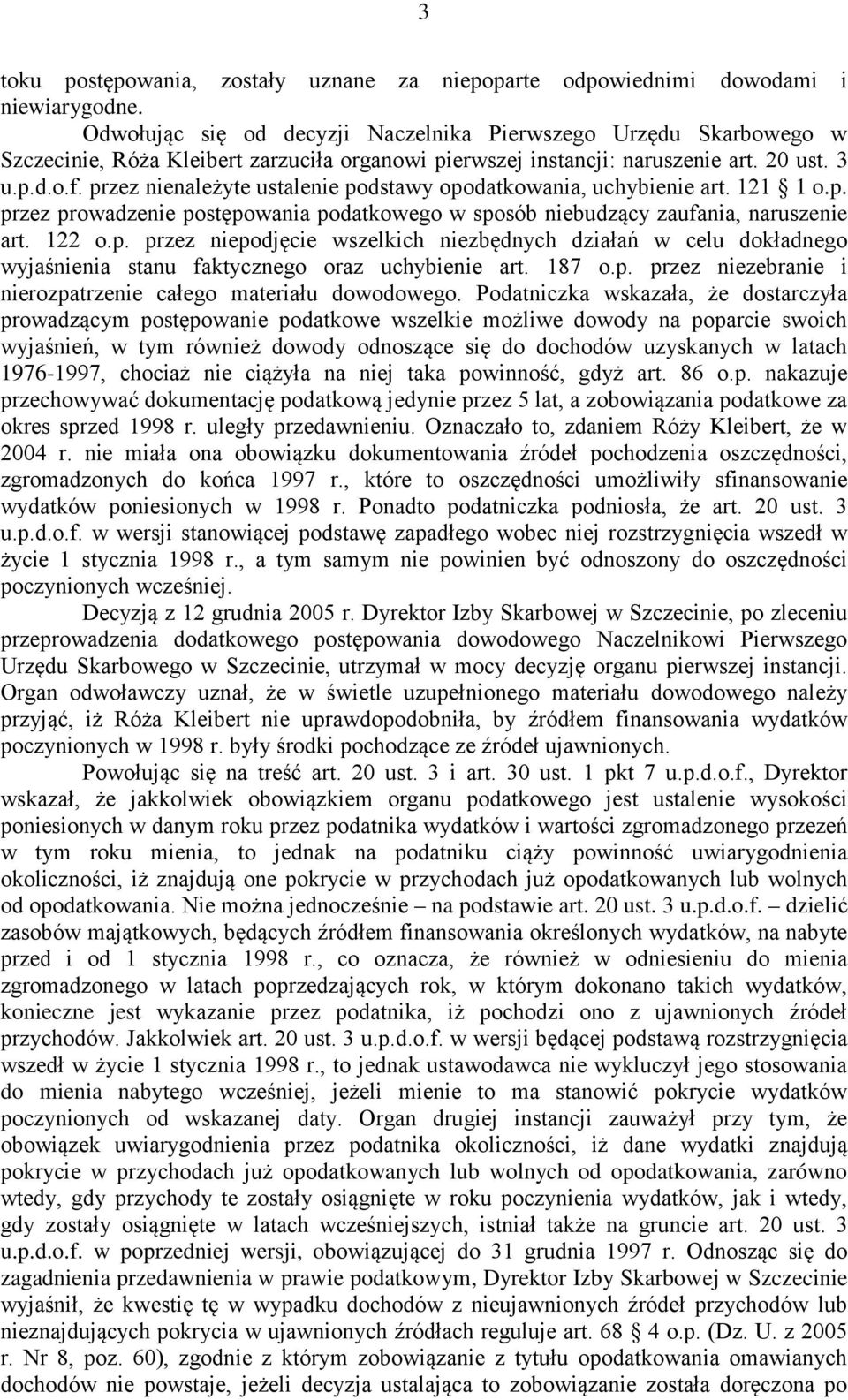 przez nienależyte ustalenie podstawy opodatkowania, uchybienie art. 121 1 o.p. przez prowadzenie postępowania podatkowego w sposób niebudzący zaufania, naruszenie art. 122 o.p. przez niepodjęcie wszelkich niezbędnych działań w celu dokładnego wyjaśnienia stanu faktycznego oraz uchybienie art.