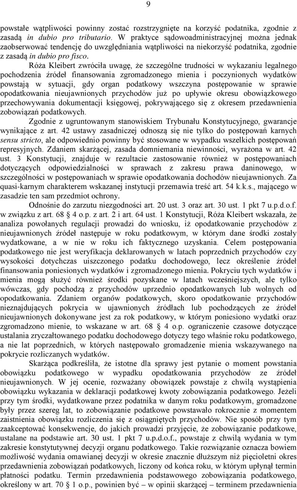 Róża Kleibert zwróciła uwagę, że szczególne trudności w wykazaniu legalnego pochodzenia źródeł finansowania zgromadzonego mienia i poczynionych wydatków powstają w sytuacji, gdy organ podatkowy