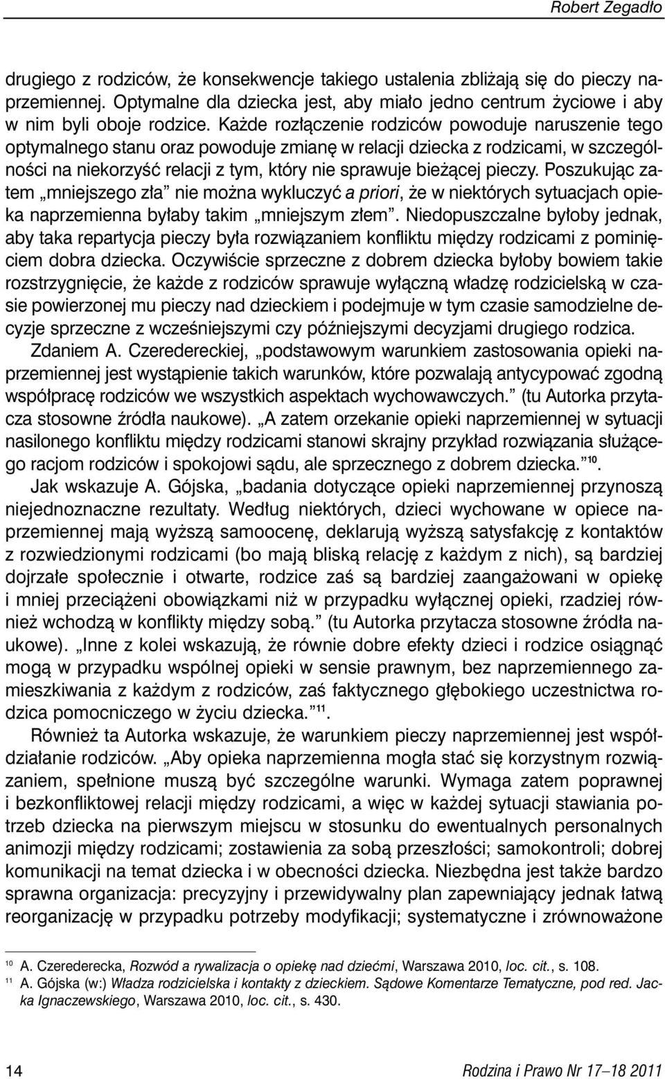 pieczy. Poszukujàc zatem mniejszego z a nie mo na wykluczyç a priori, e w niektórych sytuacjach opieka naprzemienna by aby takim mniejszym z em.