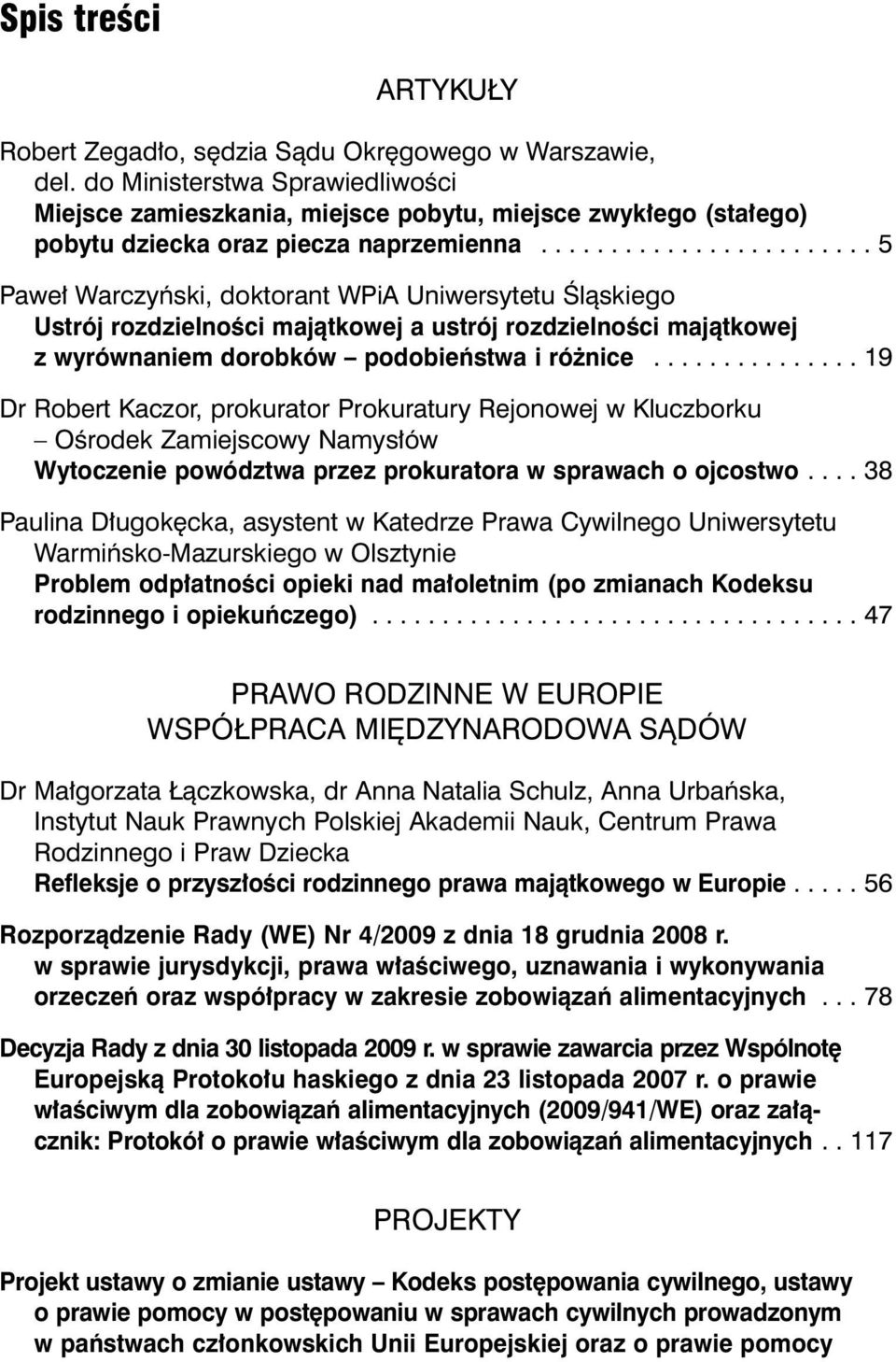 ....................... 5 Pawe Warczyƒski, doktorant WPiA Uniwersytetu Âlàskiego Ustrój rozdzielnoêci majàtkowej a ustrój rozdzielnoêci majàtkowej z wyrównaniem dorobków podobieƒstwa i ró nice.