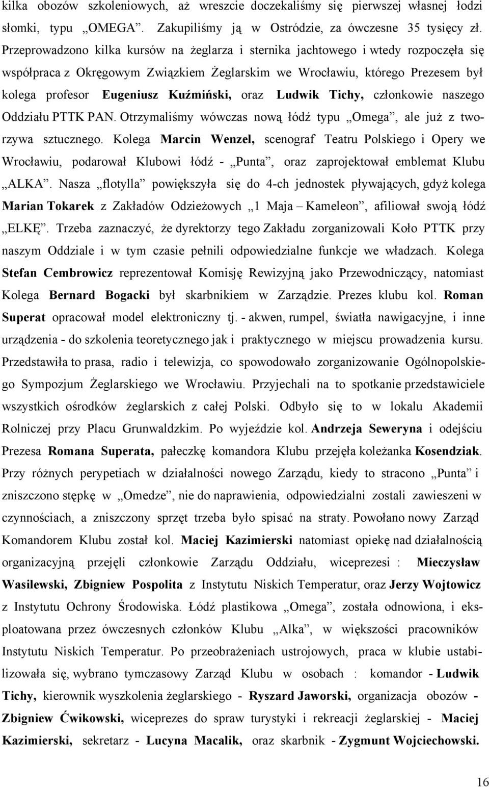 Kuźmiński, oraz Ludwik Tichy, członkowie naszego Oddziału PTTK PAN. Otrzymaliśmy wówczas nową łódź typu Omega, ale już z tworzywa sztucznego.