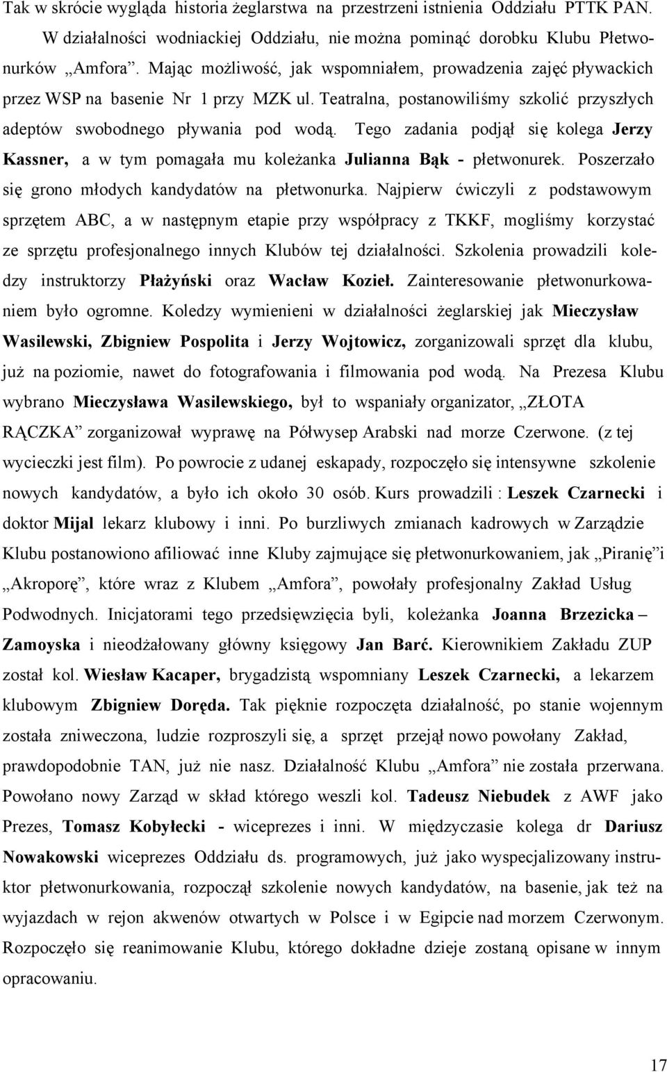 Tego zadania podjął się kolega Jerzy Kassner, a w tym pomagała mu koleżanka Julianna Bąk - płetwonurek. Poszerzało się grono młodych kandydatów na płetwonurka.