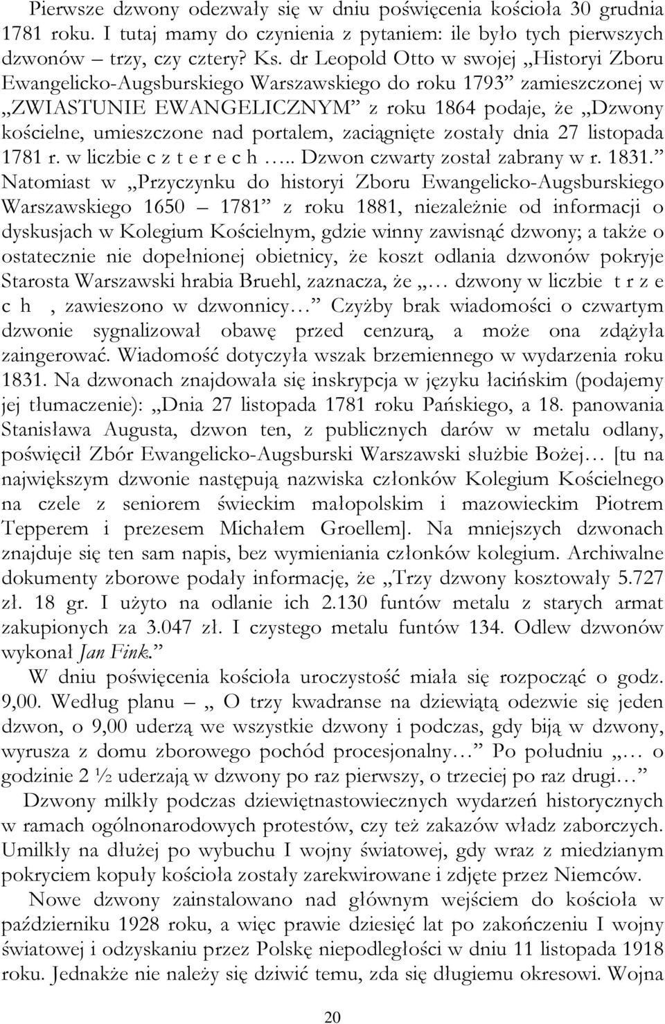 portalem, zaciągnięte zostały dnia 27 listopada 1781 r. w liczbie c z t e r e c h.. Dzwon czwarty został zabrany w r. 1831.