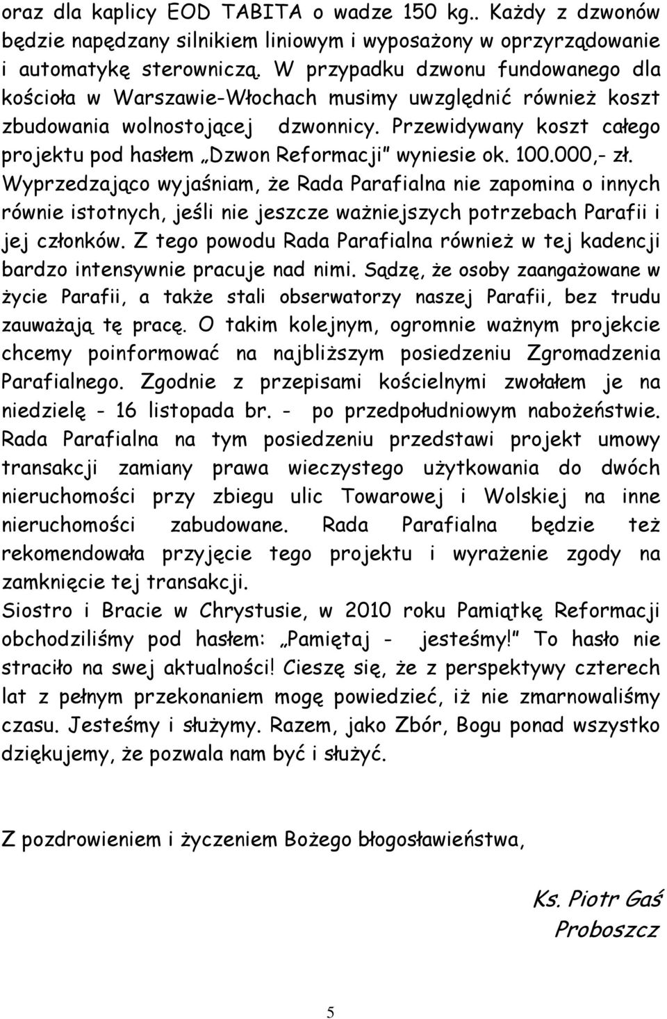 Przewidywany koszt całego projektu pod hasłem Dzwon Reformacji wyniesie ok. 100.000,- zł.