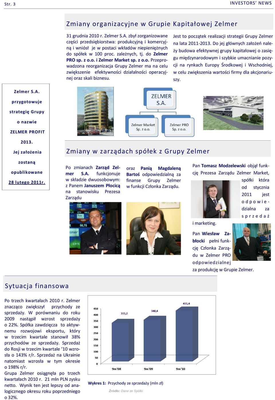 Jest to początek realizacji strategii Grupy Zelmer na lata 2011-2013.