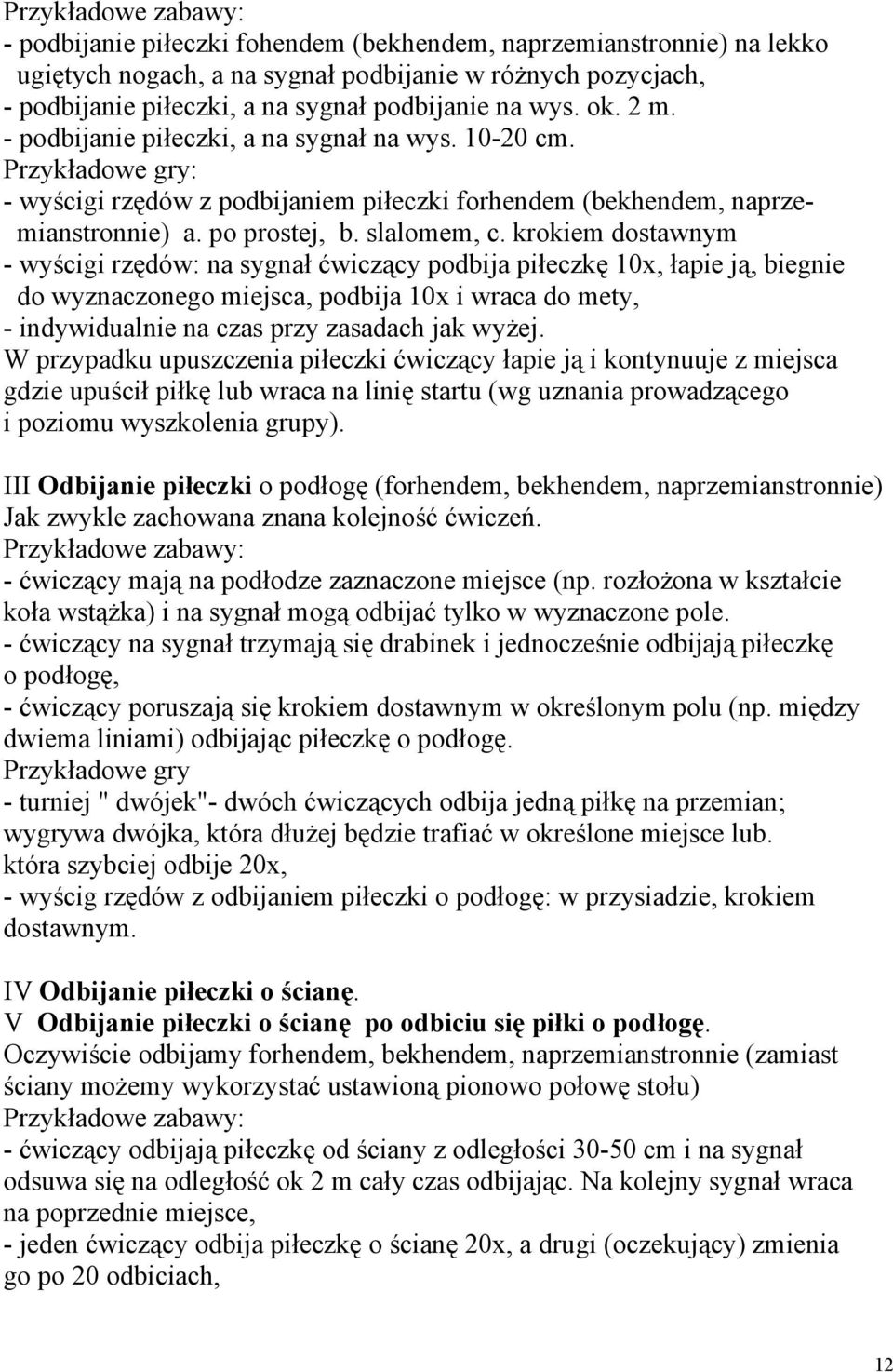 krokiem dostawnym - wyścigi rzędów: na sygnał ćwiczący podbija piłeczkę 10x, łapie ją, biegnie do wyznaczonego miejsca, podbija 10x i wraca do mety, - indywidualnie na czas przy zasadach jak wyżej.