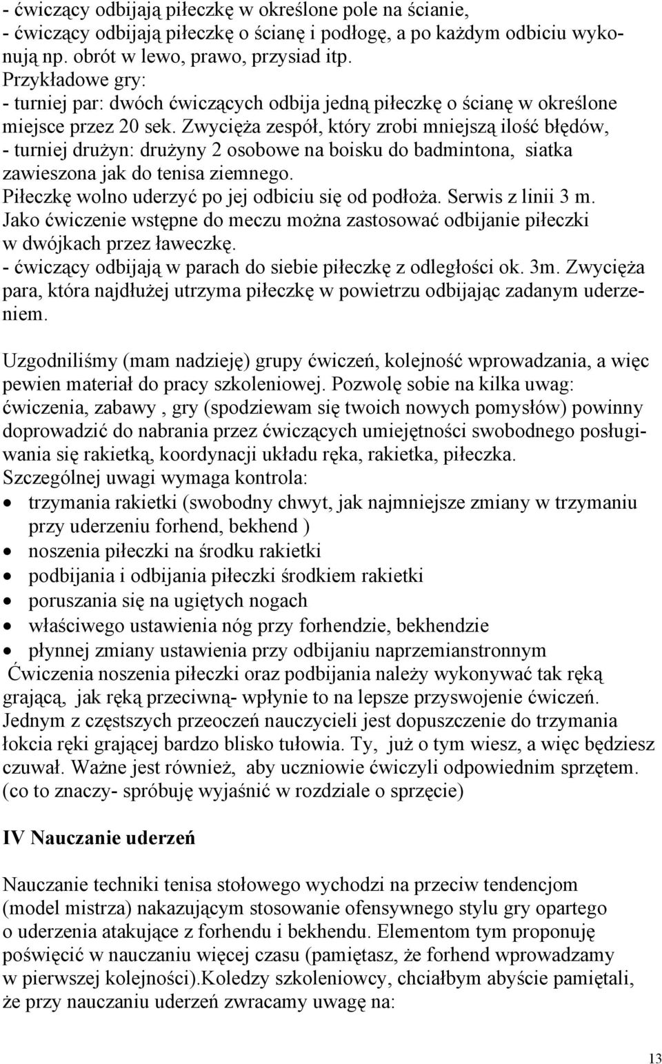 Zwycięża zespół, który zrobi mniejszą ilość błędów, - turniej drużyn: drużyny 2 osobowe na boisku do badmintona, siatka zawieszona jak do tenisa ziemnego.