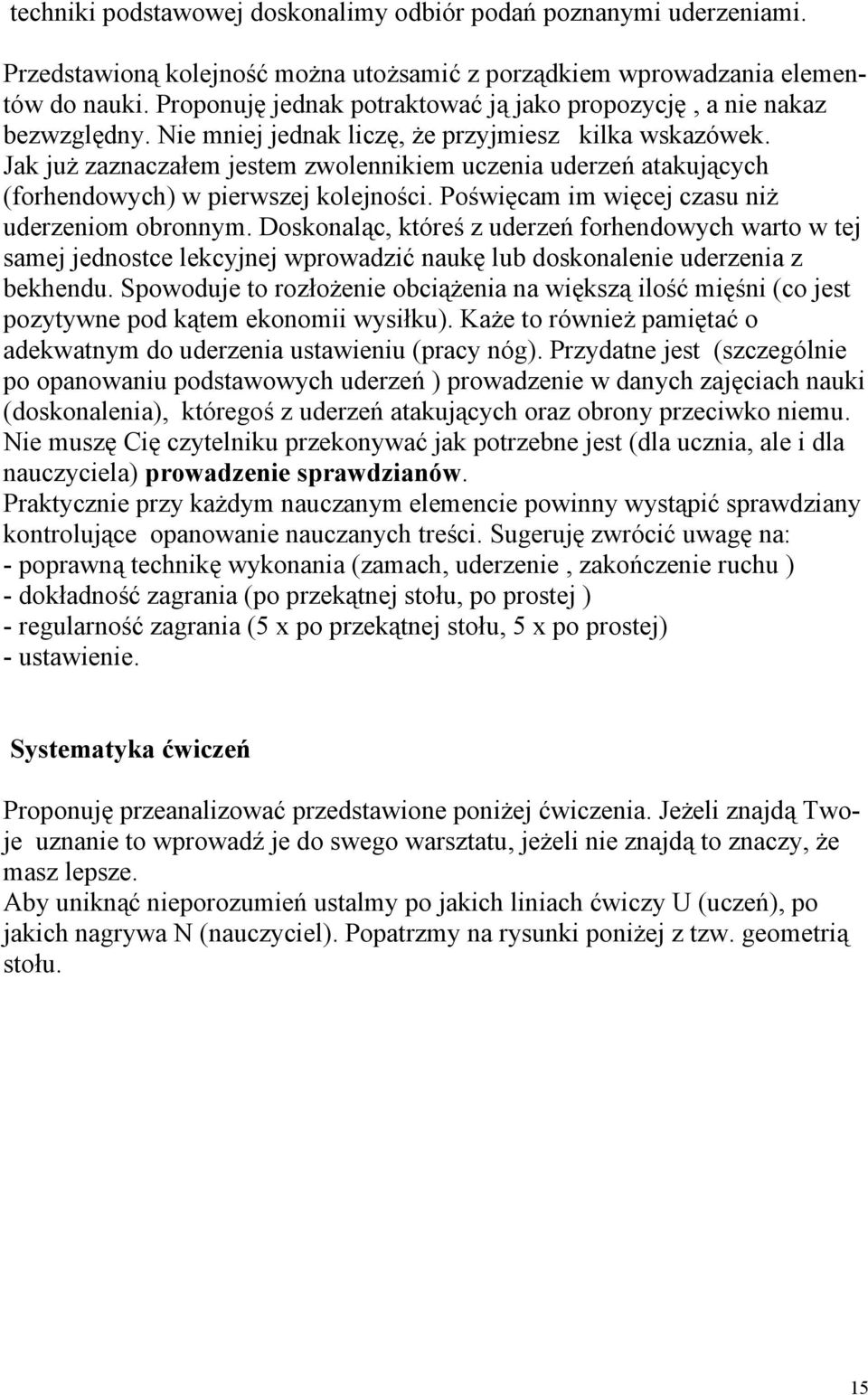 Jak już zaznaczałem jestem zwolennikiem uczenia uderzeń atakujących (forhendowych) w pierwszej kolejności. Poświęcam im więcej czasu niż uderzeniom obronnym.