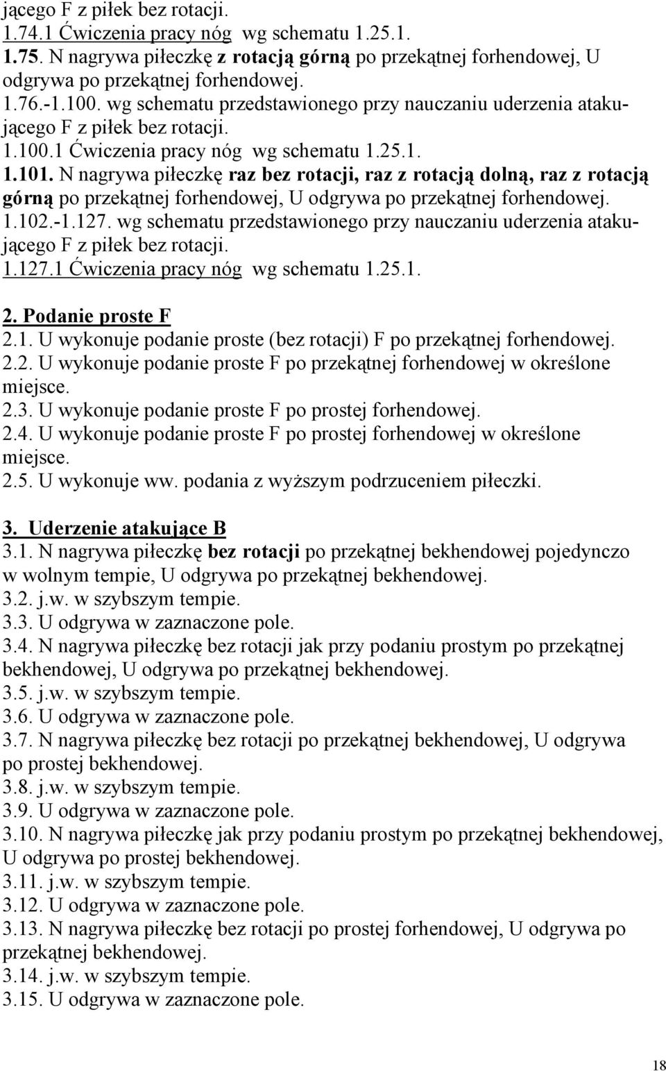 N nagrywa piłeczkę raz bez rotacji, raz z rotacją dolną, raz z rotacją górną po przekątnej forhendowej, U odgrywa po przekątnej forhendowej. 1.102.-1.127.