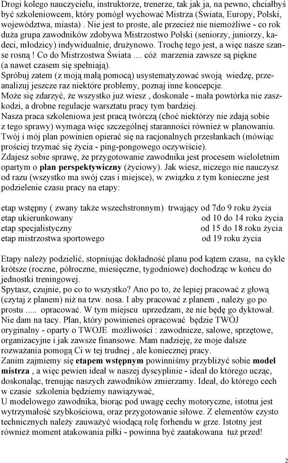 Trochę tego jest, a więc nasze szanse rosną! Co do Mistrzostwa Świata... cóż marzenia zawsze są piękne (a nawet czasem się spełniają).